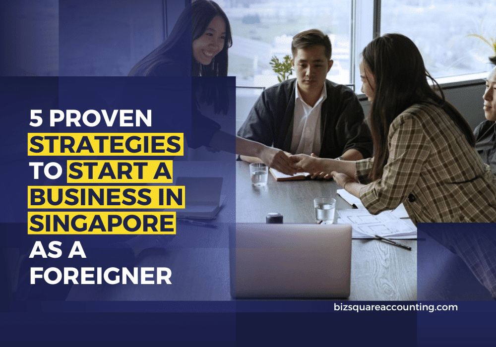 5 Proven Strategies To Start A Business In Singapore As A Foreigner