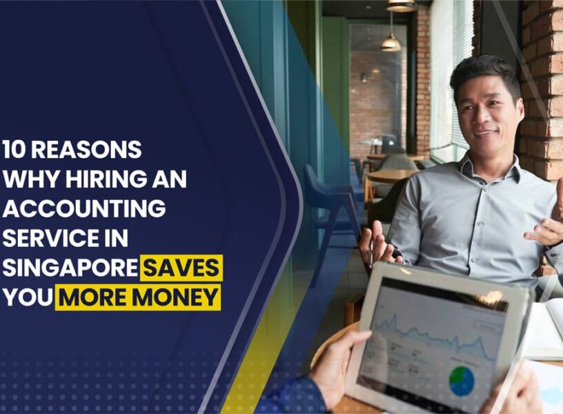 10 Reasons Why Hiring An Accounting Service In Singapore Saves You More Money