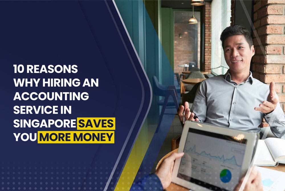 10 Reasons Why Hiring An Accounting Service In Singapore Saves You More Money