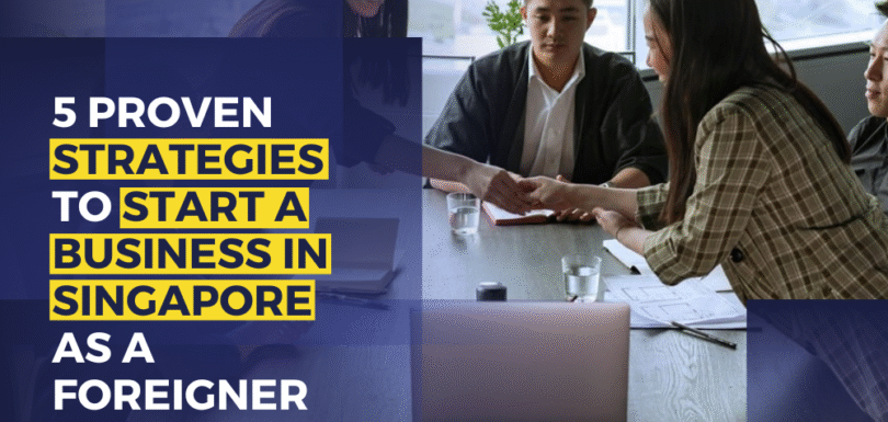 5 Proven Strategies To Start A Business In Singapore As A Foreigner