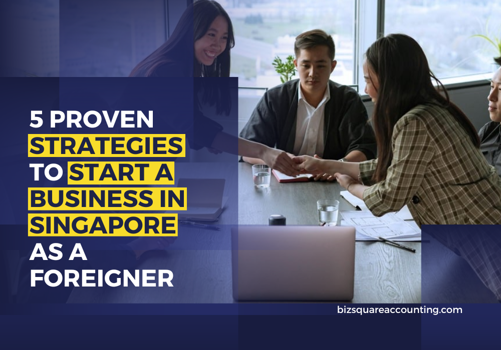 5 Proven Strategies To Start A Business In Singapore As A Foreigner